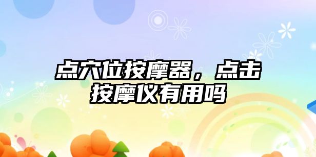 點穴位按摩器，點擊按摩儀有用嗎
